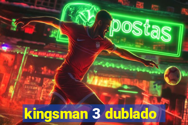 kingsman 3 dublado